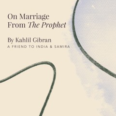 70. On Marriage by Kahlil Gibran - A Friend to India & Samira
