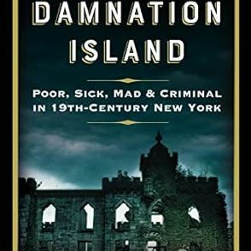 Read Books Online Damnation Island: Poor, Sick, Mad, and Criminal in 19th-Century New York By