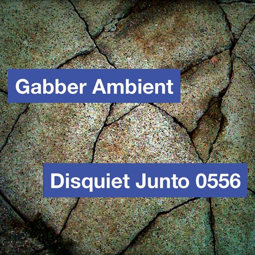 Disquiet Junto Gabber Ambient: disquiet0556