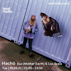 Hachō with Suz (Mother Earth) b2b Loa Szala @ Netil Radio (20-04-2021)