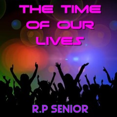 The Time Of Our Lives ~ R.P.Senior