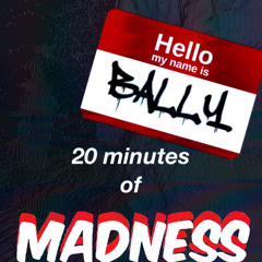 BALLY- 20 MINS OF MADNESS