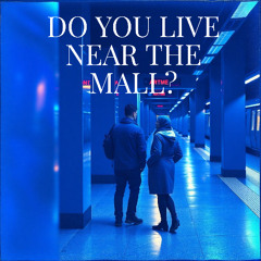 Do you live near the mall?