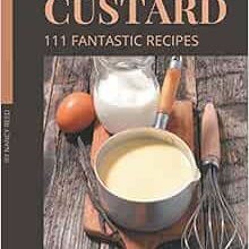 [VIEW] KINDLE √ 111 Fantastic Custard Recipes: A Must-have Custard Cookbook for Every