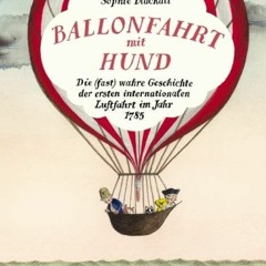 ❤️[READ]❤️ Ballonfahrt mit Hund: Die (fast) wahre Geschichte der ersten internationalen Luftfahrt