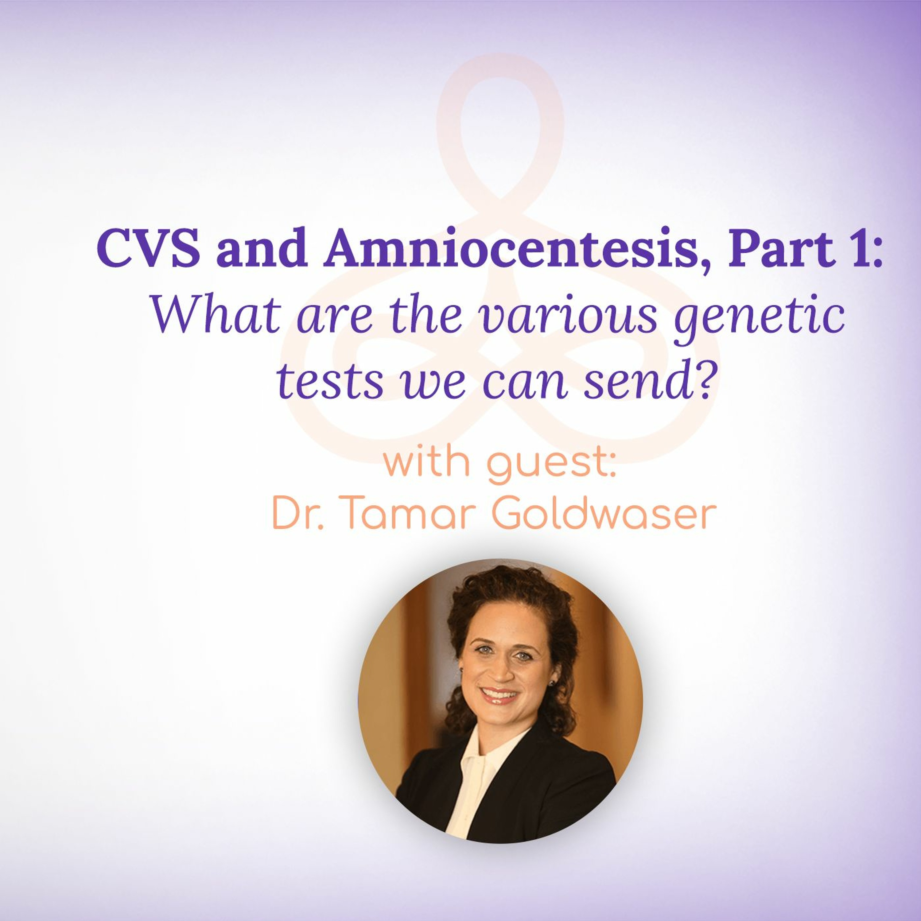 "CVS & Amniocentesis: What are the various genetic tests we can send? - Part 1" - with Dr. Goldwaser episode artwork