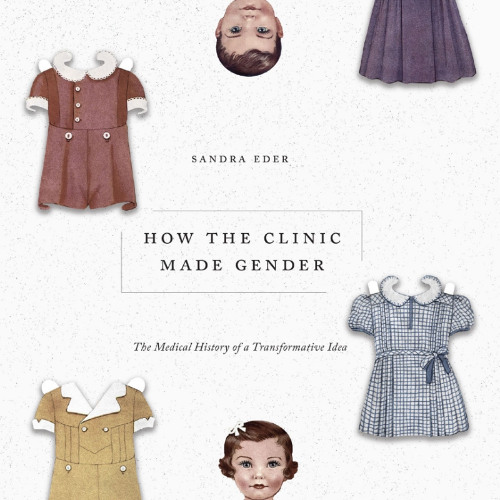 How the Clinic Made Gender: The Medical History of a Transformative Idea (Sample)
