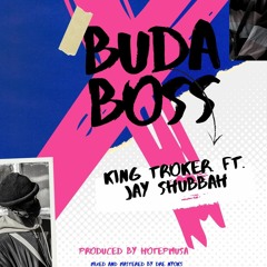 King Troker X Jay Shubbah - Buda Boss