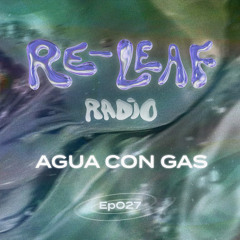 Re-Leaf Radio Ep027: Agua Con Gas