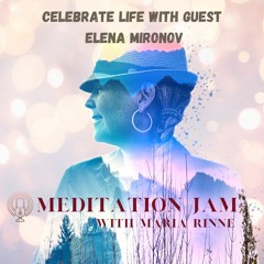 MEDITATION JAM - Celebrate life with guest Elena Mironov - 4 of December 2022