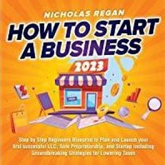 ((Read PDF) How to Start a Business 2023: Step by Step Beginners Blueprint to Plan and Launch your f