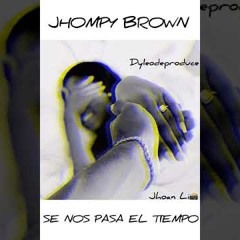 JHOMPY BROWN - SE NOS PASA EL TIEMPO - (DYLEO DE PRODUCE)