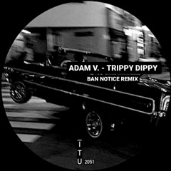 ADAM V. - Trippy Dippy (BAN NOTICE Remix) [FREE DOWNLOAD]