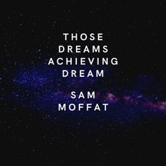 Those Dreams Achieving Dream - Sam Moffat