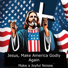 Jesus, Make America Godly Again