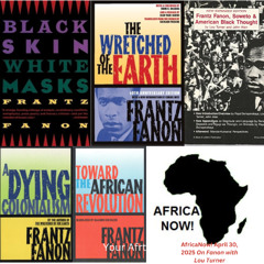 AfricaNow! Apr. 30, 2025 On Fanon with Lou Turner
