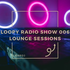 Loopy Radio Show 006 - Lounge Sessions