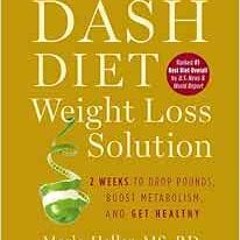 Read [EBOOK EPUB KINDLE PDF] The Dash Diet Weight Loss Solution: 2 Weeks to Drop Poun