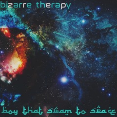 Bizarre Therapy - Boy That Swam To Space