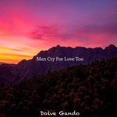 Men Cry For Love Too (feat. Dolve Gando) [Free Download]