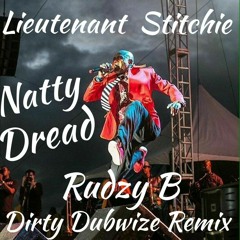 LIEUTENANT STITCHIE - NATTY DREAD - RUDZY B DIRTY DUBWIZE REMIX ***FREE @600 FOLLOWERS***