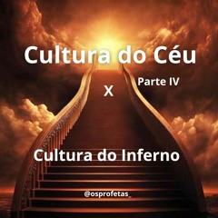 A cultura do Céu x A cultura do Inferno IV