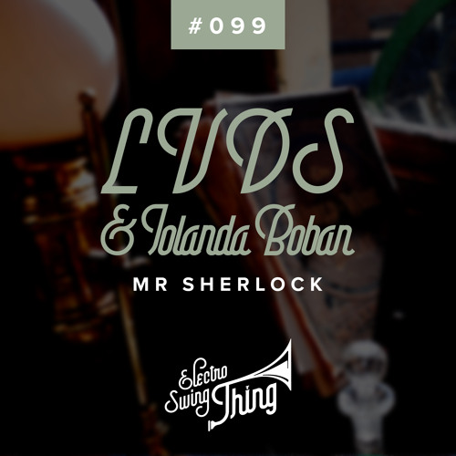 LVDS & Iolanda Boban - Mr Sherlock // Electro Swing Thing #099