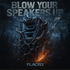 FLACKO - BLOW YOUR SPEAKERS UP