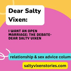 I want an Open Marriage: the Debate- Dear Salty Vixen