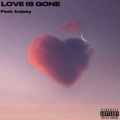 LOVE IS GONE (Feat. bxjaay)