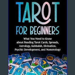 [R.E.A.D P.D.F] 🌟 Tarot for Beginners: What You Need to Know about Reading Tarot Cards, Spreads, A
