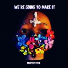"We're Going to Make It" by Timothy Eerie