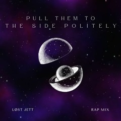 Pull Them To The Side Politely - LØST JETT Mix