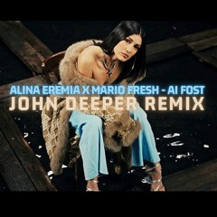 ALINA EREMIA X MARIO FRESH - AI FOST (JOHN DEEPER REMIX)