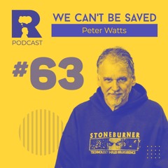 EP63 - We can't be saved [w/ Peter Watts]