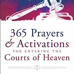 [ACCESS] KINDLE PDF EBOOK EPUB 365 Prayers and Activations for Entering the Courts of Heaven: Daily