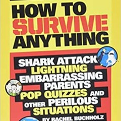 [PDF❤️Download✔️ How to Survive Anything: Shark Attack, Lightning, Embarrassing Parents, Pop Quizzes
