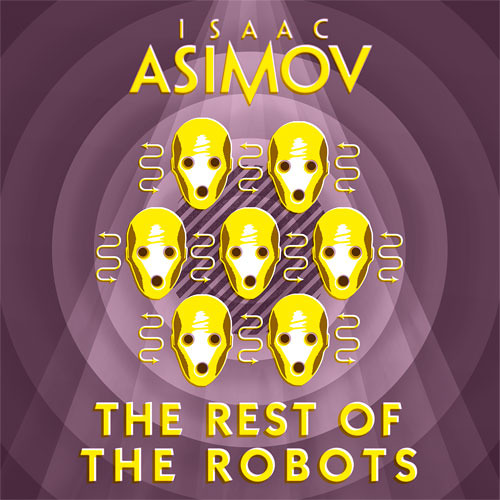 The Rest of the Robots, By Isaac Asimov, Read by William Hope