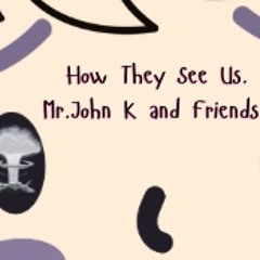 How They See Us. ( by mr. John K, Juan Garanton, Christian Fields, Jacob pierce)