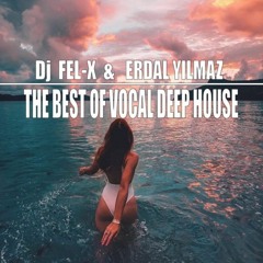 The Best Of Vocal Deep House Mix DJ Fel-X  & Erdal YILMAZ