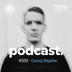 Club Mood Vibes Podcast #333 ─ Georg Bigalke
