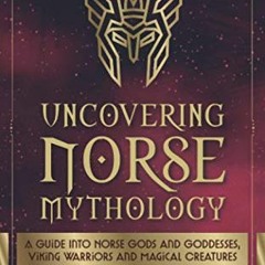 [| Uncovering Norse Mythology, A Guide Into Norse Gods and Goddesses, Viking Warriors and Magic