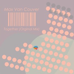 Max Van Couver - Together (Orginal Mix)