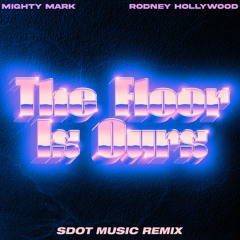 The Floor is Ours- Mighty Mark X Rodney Hollywood - SDOT REMIX