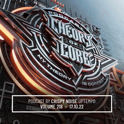 Crispy Noise - Theory of Core Podcast, Vol. 218