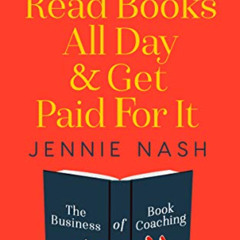 [FREE] EBOOK 🖌️ Read Books All Day & Get Paid For It: The Business of Book Coaching