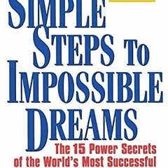 Read PDF EBOOK EPUB KINDLE Simple Steps to Impossible Dreams: The 15 Power Secrets of