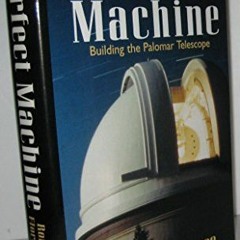 Open PDF The Perfect Machine: Building the Palomar Telescope by  Ronald Florence