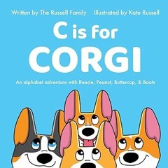 [Access] [PDF EBOOK EPUB KINDLE] C is for Corgi: An alphabet adventure with Reecie, Peanut, But