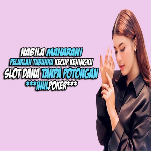 NABILA MAHARANI - PELUKLAH TUBUHKU KECUP KENINGKU • SLOT DANA TANPA POTONGAN